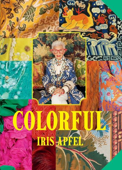 Knjiga Iris Apfel: Colorful: A Treasure Trove of Inspiration, Influences, and Ideas